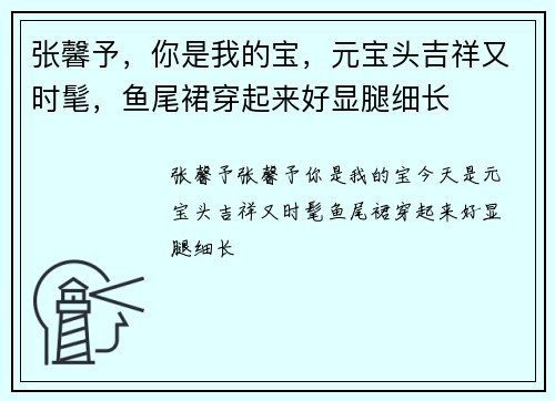 张馨予，你是我的宝，元宝头吉祥又时髦，鱼尾裙穿起来好显腿细长