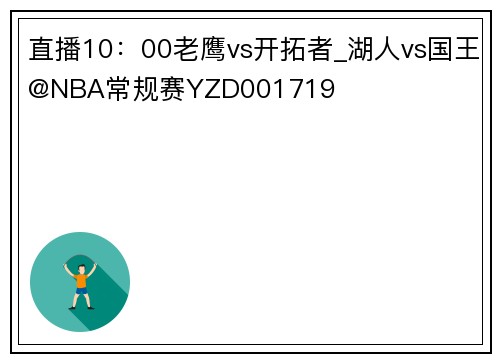 直播10：00老鹰vs开拓者_湖人vs国王@NBA常规赛YZD001719